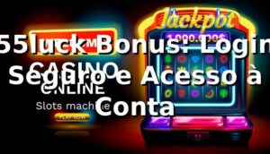 55luck Bonus: Login Seguro e Acesso à Conta